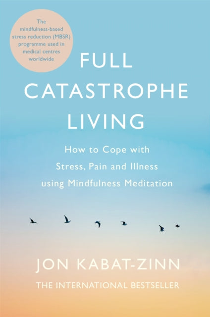 Full Catastrophe Living, Revised Edition : How to cope with stress, pain and illness using mindfulness meditation by Jon Kabat-Zinn (Author)